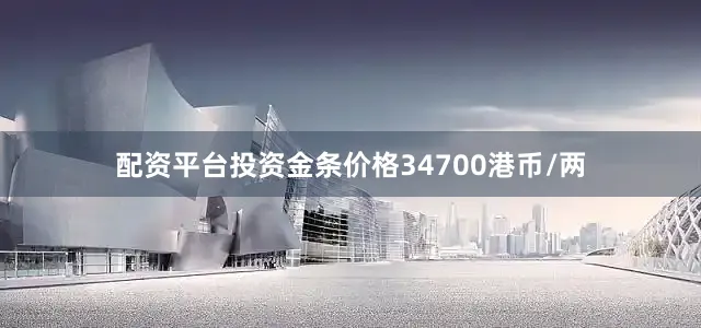 配资平台投资金条价格34700港币/两