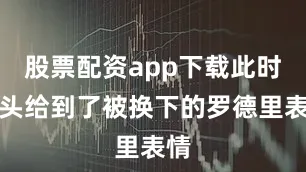 股票配资app下载此时镜头给到了被换下的罗德里表情