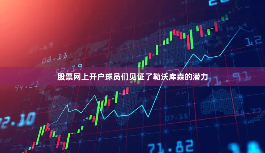 股票网上开户球员们见证了勒沃库森的潜力