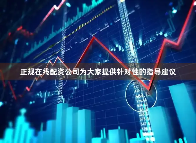 正规在线配资公司为大家提供针对性的指导建议
