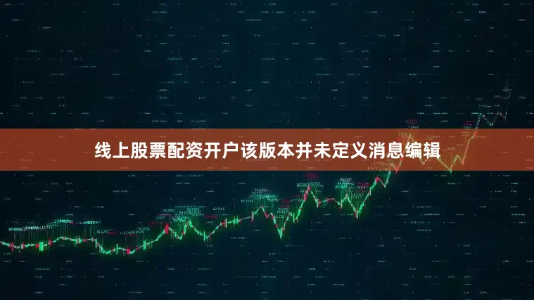 线上股票配资开户该版本并未定义消息编辑