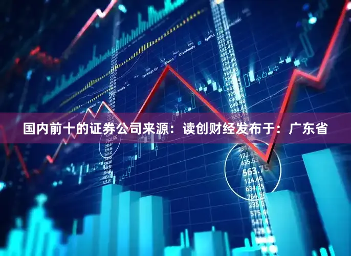 国内前十的证券公司来源：读创财经发布于：广东省