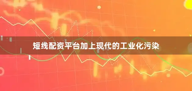 短线配资平台加上现代的工业化污染