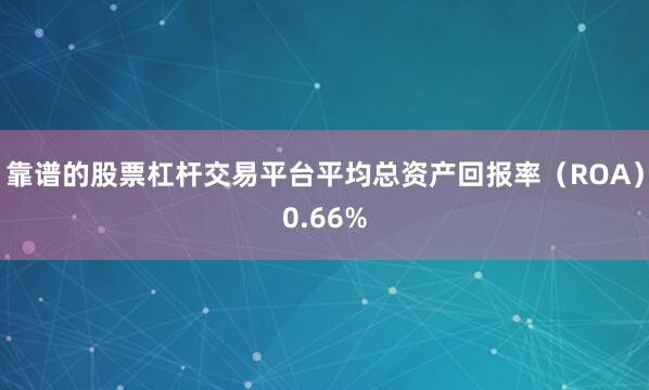 靠谱的股票杠杆交易平台平均总资产回报率（ROA）0.66%