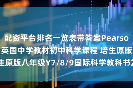 配资平台排名一览表带答案Pearson Education英国中学教材初中科学课程 培生原版八年级Y7/8/9国际科学教科书发布于：山东省