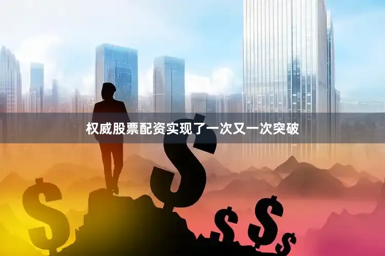 权威股票配资实现了一次又一次突破