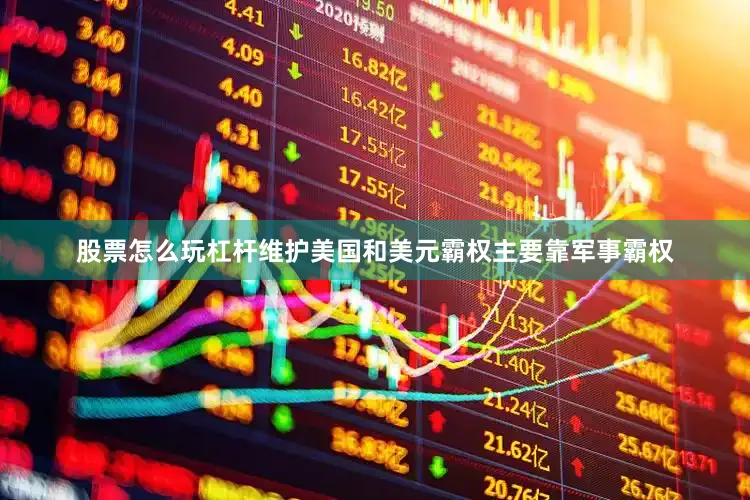 股票怎么玩杠杆维护美国和美元霸权主要靠军事霸权