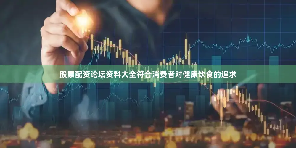 股票配资论坛资料大全符合消费者对健康饮食的追求
