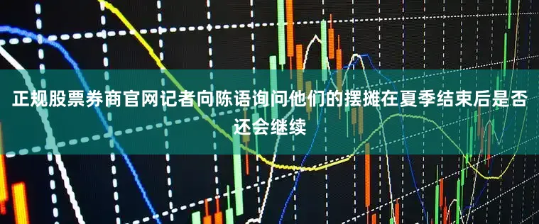 正规股票券商官网记者向陈语询问他们的摆摊在夏季结束后是否还会继续