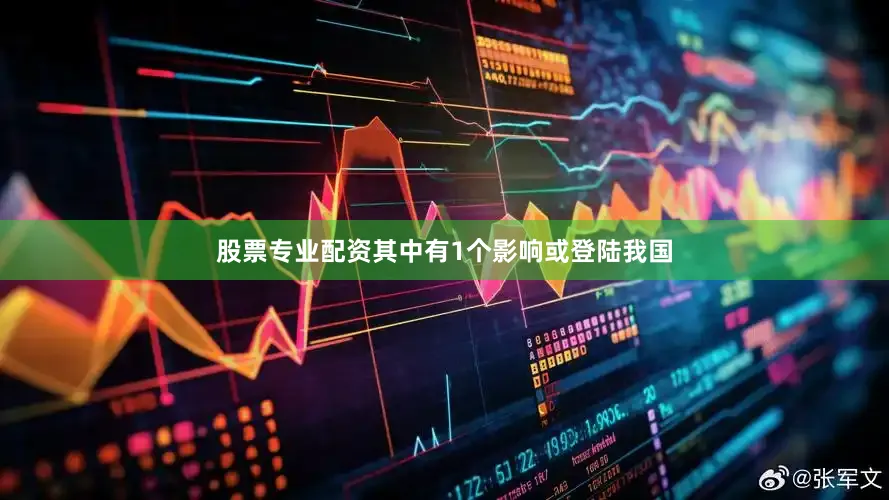 股票专业配资其中有1个影响或登陆我国